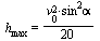 h[max] = `+`(`*`(`/`(1, 20), `*`(`^`(v[0], 2), `*`(`^`(sin, 2), `*`(alpha)))))
