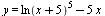 y = `+`(`*`(`^`(ln(`+`(x, 5)), 5)), `-`(`*`(5, `*`(x))))