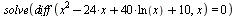 solve(diff(`+`(`*`(`^`(x, 2)), `-`(`*`(24, `*`(x))), `*`(40, `*`(ln(x))), 10), x) = 0)