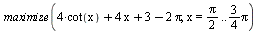 maximize(`+`(`*`(4, `*`(cot(x))), `*`(4, `*`(x)), 3, `-`(`*`(2, `*`(Pi)))), x = `+`(`*`(`/`(1, 2), `*`(Pi))) .. `+`(`*`(`/`(3, 4), `*`(Pi))))