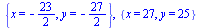 {x = -`/`(23, 2), y = -`/`(27, 2)}, {x = 27, y = 25}