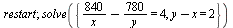 restart; 1; solve({`+`(y, `-`(x)) = 2, `+`(`/`(`*`(840), `*`(x)), `-`(`/`(`*`(780), `*`(y)))) = 4})