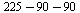 `+`(`+`(225, -90), `-`(90))