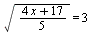 sqrt(`*`(`+`(`*`(4, `*`(x)), 17), `/`(1, 5))) = 3