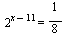 `^`(2, `+`(x, `-`(11))) = `/`(1, 8)