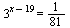 `^`(3, `+`(x, `-`(19))) = `/`(1, 81)