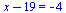 `+`(x, `-`(19)) = -4