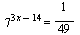 `^`(7, `+`(`*`(3, `*`(x)), `-`(14))) = `/`(1, 49)