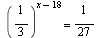 `^`(`/`(1, 3), `+`(x, `-`(18))) = `/`(1, 27)