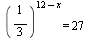 `^`(`/`(1, 3), `+`(12, `-`(x))) = 27