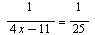 `/`(1, `*`(`+`(`*`(4, `*`(x)), `-`(11)))) = `/`(1, 25)