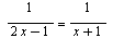 `/`(1, `*`(`+`(`*`(2, `*`(x)), `-`(1)))) = `/`(1, `*`(`+`(x, 1)))