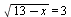 sqrt(`+`(13, `-`(x))) = 3
