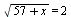 sqrt(`+`(57, x)) = 2