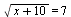 sqrt(`+`(x, 10)) = 7