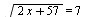 sqrt(`+`(`*`(2, `*`(x)), 57)) = 7