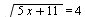 sqrt(`+`(`*`(5, `*`(x)), 11)) = 4