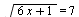 sqrt(`+`(`*`(6, `*`(x)), 1)) = 7