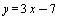 y = `+`(`*`(3, `*`(x)), `-`(7))