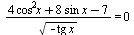 `/`(`*`(`+`(`*`(4, `*`(`^`(cos, 2), `*`(x))), `*`(8, `*`(sin, `*`(x))), `-`(7))), `*`(sqrt(`+`(`-`(`*`(tg, `*`(x))))))) = 0
