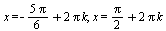 x = `+`(`-`(`*`(`+`(`*`(5, `*`(Pi))), `/`(1, 6))), `*`(2, `*`(Pi, `*`(k)))), x = `+`(`*`(`/`(1, 2), `*`(Pi)), `*`(2, `*`(Pi, `*`(k))))