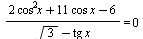`/`(`*`(`+`(`*`(2, `*`(`^`(cos, 2), `*`(x))), `*`(11, `*`(cos, `*`(x))), `-`(6))), `*`(`+`(sqrt(3), `-`(`*`(tg, `*`(x)))))) = 0