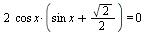 `+`(`*`(2, `*`(cos, `*`(x, `*`(`+`(`*`(sin, `*`(x)), `*`(`/`(1, 2), `*`(sqrt(2))))))))) = 0