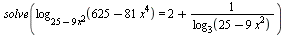 solve(log[`+`(25, `-`(`*`(9, `*`(`^`(x, 2)))))](`+`(625, `-`(`*`(81, `*`(`^`(x, 4)))))) = `+`(2, `/`(1, `*`(log[3](`+`(25, `-`(`*`(9, `*`(`^`(x, 2))))))))))