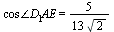 `*`(`∠`(cos, D[1]), `*`(AE)) = `+`(`*`(5, `*`(`/`(`+`(`*`(13, `*`(sqrt(2))))))))