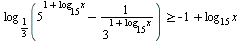 `>=`(log[`/`(1, 3)](`+`(`^`(5, `+`(1, `*`(log[15], `*`(x)))), `-`(`/`(1, `*`(`^`(3, `+`(1, `*`(log[15], `*`(x))))))))), `+`(`-`(1), `*`(log[15], `*`(x))))