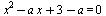 `+`(`*`(`^`(x, 2)), `-`(`*`(a, `*`(x))), 3, `-`(a)) = 0