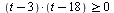 `>=`(`*`(`+`(t, `-`(3)), `*`(`+`(t, `-`(18)))), 0)