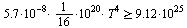 `>=`(`*`(`*`(`+`(`*`(5.7, `*`(`^`(10, -8)))), `/`(1, 16)), `*`(`^`(10, 20), `*`(`^`(T, 4)))), `+`(`*`(9.12, `*`(`^`(10, 25)))))