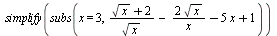 simplify(subs(x = 3, `+`(`/`(`*`(`+`(sqrt(x), 2)), `*`(sqrt(x))), `-`(`/`(`*`(2, `*`(sqrt(x))), `*`(x))), `-`(`*`(5, `*`(x))), 1)))